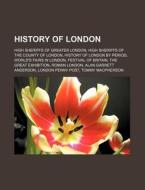 History of London: High Sheriffs of Greater London, High Sheriffs of the County of London, History of London by Period, World's Fairs in di Source Wikipedia edito da Books LLC, Wiki Series