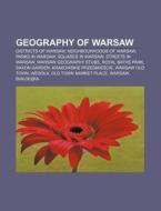 Geography Of Warsaw: Districts Of Warsaw, Neighbourhoods Of Warsaw, Parks In Warsaw, Squares In Warsaw, Streets In Warsaw di Source Wikipedia edito da Books Llc, Wiki Series