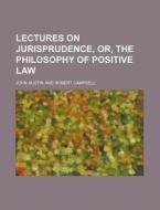 Lectures on Jurisprudence, Or, the Philosophy of Positive Law di John Austin edito da Rarebooksclub.com