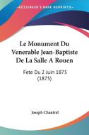 Le Monument Du Venerable Jean-Baptiste de La Salle a Rouen: Fete Du 2 Juin 1875 (1875) di Joseph Chantrel edito da Kessinger Publishing