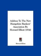 Address to the New Hampshire Bankers' Association by Howard Elliott (1914) di Howard Elliott edito da Kessinger Publishing