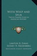 With Whip and Spur: Twelve Famous Rides in American History di Lawton Bryan Evans edito da Kessinger Publishing