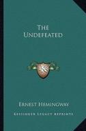 The Undefeated di Ernest Hemingway edito da Kessinger Publishing