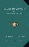 Studies in Chaucer V1: His Life and Writings di Thomas R. Lounsbury edito da Kessinger Publishing
