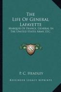 The Life of General Lafayette: Marquis of France, General in the United States Army, Etc. di P. C. Headley edito da Kessinger Publishing