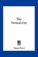 The Vertical City di Fannie Hurst edito da Kessinger Publishing