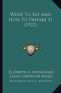 What to Eat and How to Prepare It (1922) di Elizabeth A. Monaghan edito da Kessinger Publishing