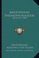 Aristophanis Thesmophoriazusae: Recensuit (1883) di Aristophanes, Adolphus Von Velsen edito da Kessinger Publishing