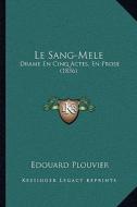 Le Sang-Mele: Drame En Cinq Actes, En Prose (1856) di Edouard Plouvier edito da Kessinger Publishing