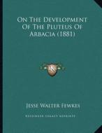 On the Development of the Pluteus of Arbacia (1881) di Jesse Walter Fewkes edito da Kessinger Publishing