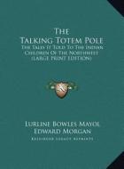 The Talking Totem Pole: The Tales It Told to the Indian Children of the Northwest (Large Print Edition) di Lurline Bowles Mayol edito da Kessinger Publishing