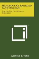 Handbook of Railroad Construction: For the Use of American Engineers di George Leonard Vose edito da Literary Licensing, LLC