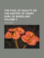 The Fool of Quality or the History of Henry Earl of Moreland Volume 5 di Henry Brooke edito da Rarebooksclub.com