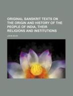Original Sanskrit Texts on the Origin and History of the People of India, Their Religions and Institutions di John Muir edito da Rarebooksclub.com