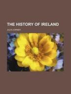 The History of Ireland di Julia Corner edito da Rarebooksclub.com