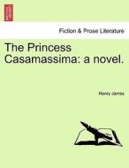 The Princess Casamassima: a novel. Vol. II. di Henry James edito da British Library, Historical Print Editions