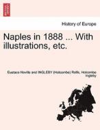 Naples in 1888 ... With illustrations, etc. di Eustace Neville and INGLEBY (Holcombe) Rolfe, Holcombe Ingleby edito da British Library, Historical Print Editions