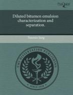 Diluted Bitumen Emulsion Characterization And Separation. di Tianmin Jiang edito da Proquest, Umi Dissertation Publishing