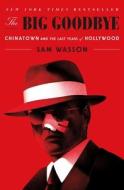 The Big Goodbye: Chinatown and the Last Years of Hollywood di Sam Wasson edito da FLATIRON BOOKS