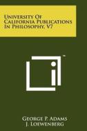 University of California Publications in Philosophy, V7 edito da Literary Licensing, LLC