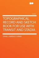 Topographical Record and Sketch Book for Use With Transit and Stadia di Daniel Lawrence Turner edito da HardPress Publishing