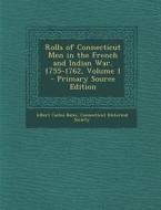 Rolls of Connecticut Men in the French and Indian War, 1755-1762, Volume 1 - Primary Source Edition di Albert Carlos Bates edito da Nabu Press