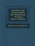 Lehrbuch Der Geburtshulfe Fur Hebammen di Eduard Arnold Martin edito da Nabu Press