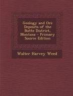 Geology and Ore Deposits of the Butte District, Montana di Walter Harvey Weed edito da Nabu Press