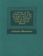 A History of the Vaudois Church from Its Origin, and of the Vaudois of Piedmont to the Present Da di Antoine Monastier edito da Nabu Press