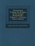 Dictionnaire Critique Des Reliques Et Des Images Miraculeuses, Volume 2 di Jacques-Albin-Simon Collin De Plancy edito da Nabu Press