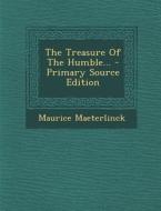 The Treasure of the Humble... - Primary Source Edition di Maurice Maeterlinck edito da Nabu Press