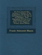 The Forty-Second Ohio Infantry: A History of the Organization and Services of That Regiment in the War of the Rebellion: With Biographical Sketches of di Frank Holcomb Mason edito da Nabu Press