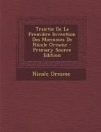 Traictie de La Premiere Invention Des Monnoies de Nicole Oresme - Primary Source Edition di Nicole Oresme edito da Nabu Press