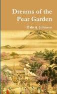 Dreams of the Pear Garden di Dale A. Johnson edito da Lulu.com
