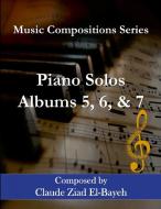 Piano Solos - Albums 5, 6, and 7 di Claude Ziad El-Bayeh edito da Lulu.com