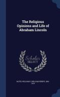 The Religious Opinions And Life Of Abraham Lincoln edito da Sagwan Press