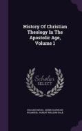 History Of Christian Theology In The Apostolic Age, Volume 1 di Eduard Reuss edito da Palala Press