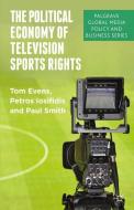 The Political Economy of Television Sports Rights di T. Evens, P. Iosifidis, P. Smith edito da Palgrave Macmillan UK