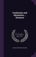 Confession And Absolution ... Sermons di Francis Frederick Walrond edito da Palala Press