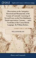 Observations On The Antiquities Historical And Monumental, Of The County Of Cornwall. Consisting Of Several Essays On The First Inhabitants, Druid-sup di William Borlase edito da Gale Ecco, Print Editions