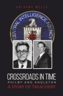 Crossroads In Time Philby And Angleton A Story Of Treachery di Anthony Wells edito da Austin Macauley Publishers