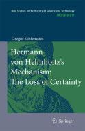Hermann Von Helmholtz's Mechanism: The Loss of Certainty: A Study on the Transition from Classical to Modern Philosophy  di Gregor Schiemann edito da SPRINGER NATURE