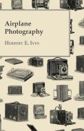 Airplane Photography di Herbert E. Ives edito da Carruthers Press