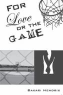 For Love or the Game di Bakari Hendrix edito da Booksurge Publishing