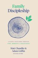 Family Discipleship: Leading Your Home Through Time, Moments, and Milestones di Matt Chandler, Adam Griffin edito da CROSSWAY BOOKS