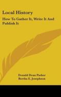 Local History: How to Gather It, Write It and Publish It di Donald Dean Parker edito da Kessinger Publishing