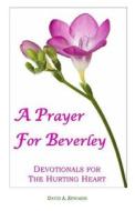 A Prayer for Beverley: Devotionals for the Hurting Heart di David a. Edwards edito da Createspace