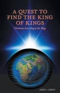 A Quest to Find the King of Kings - Christmas According to the Magi di James L. Larson edito da FRIESENPR