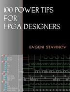 100 Power Tips for FPGA Designers di Evgeni Stavinov edito da Createspace