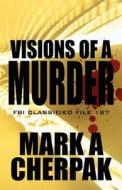 Visions Of A Murder di Mark A Cherpak edito da America Star Books